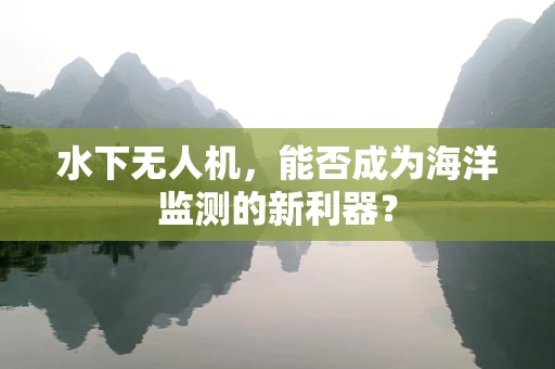 水下无人机，能否成为海洋监测的新利器？