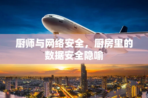 厨师与网络安全，厨房里的数据安全隐喻