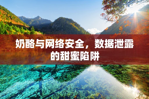 奶酪与网络安全，数据泄露的甜蜜陷阱