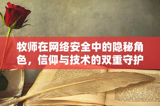 牧师在网络安全中的隐秘角色，信仰与技术的双重守护？