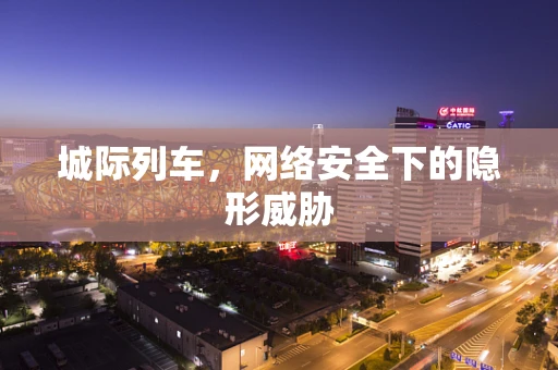 城际列车，网络安全下的隐形威胁