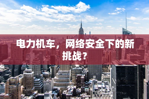 电力机车，网络安全下的新挑战？