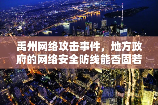 禹州网络攻击事件，地方政府的网络安全防线能否固若金汤？