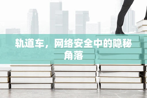 轨道车，网络安全中的隐秘角落