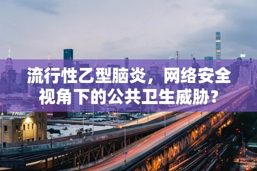 流行性乙型脑炎，网络安全视角下的公共卫生威胁？