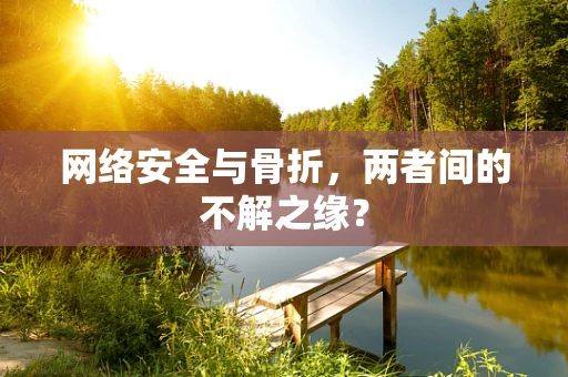网络安全与骨折，两者间的不解之缘？
