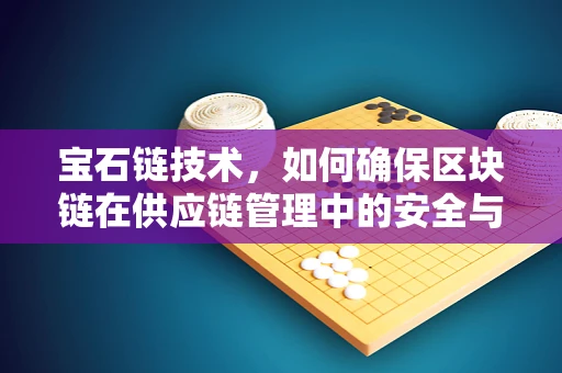 宝石链技术，如何确保区块链在供应链管理中的安全与透明？