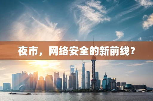 夜市，网络安全的新前线？