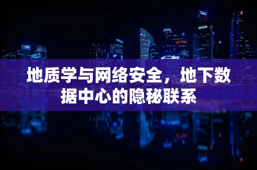 地质学与网络安全，地下数据中心的隐秘联系