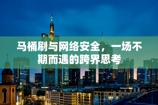 马桶刷与网络安全，一场不期而遇的跨界思考