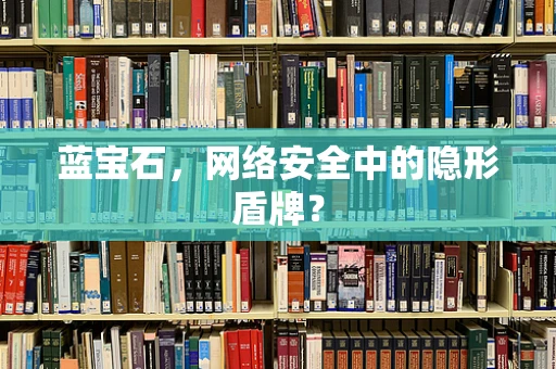 蓝宝石，网络安全中的隐形盾牌？
