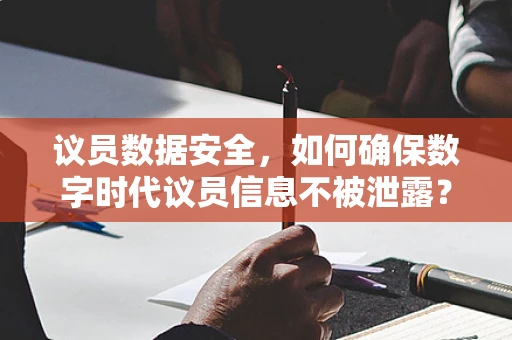 议员数据安全，如何确保数字时代议员信息不被泄露？