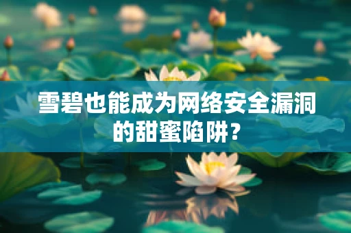 雪碧也能成为网络安全漏洞的甜蜜陷阱？