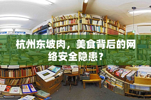 杭州东坡肉，美食背后的网络安全隐患？