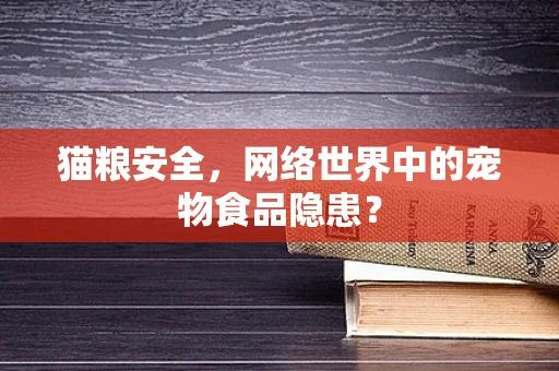 猫粮安全，网络世界中的宠物食品隐患？
