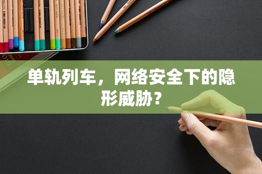 单轨列车，网络安全下的隐形威胁？