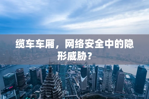 缆车车厢，网络安全中的隐形威胁？