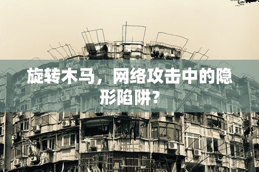 旋转木马，网络攻击中的隐形陷阱？