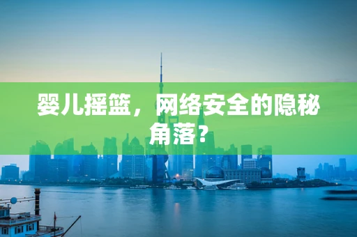 婴儿摇篮，网络安全的隐秘角落？