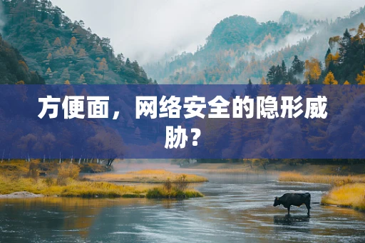 方便面，网络安全的隐形威胁？