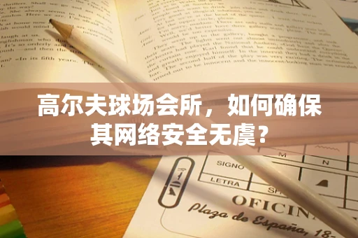 高尔夫球场会所，如何确保其网络安全无虞？
