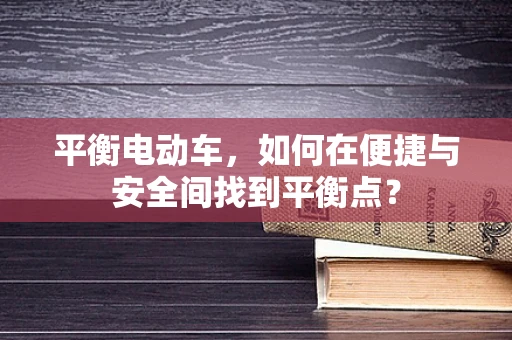 平衡电动车，如何在便捷与安全间找到平衡点？