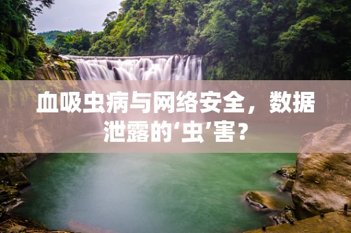 血吸虫病与网络安全，数据泄露的‘虫’害？