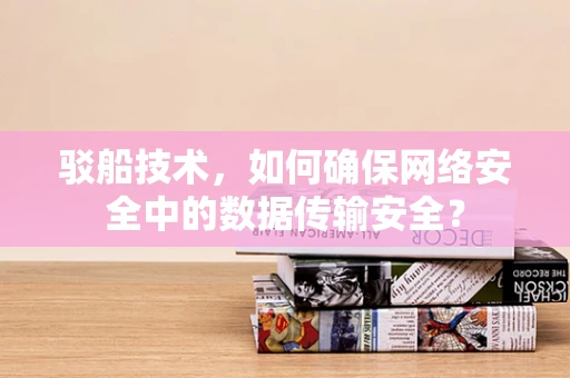 驳船技术，如何确保网络安全中的数据传输安全？