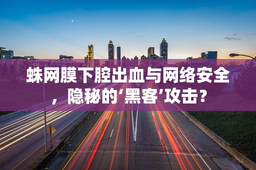 蛛网膜下腔出血与网络安全，隐秘的‘黑客’攻击？