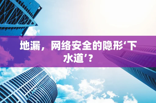 地漏，网络安全的隐形‘下水道’？