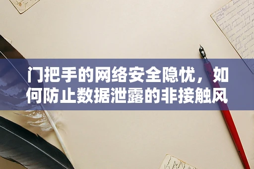 门把手的网络安全隐忧，如何防止数据泄露的非接触风险？