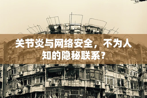 关节炎与网络安全，不为人知的隐秘联系？