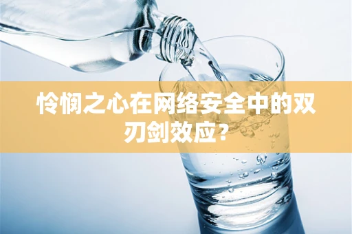 怜悯之心在网络安全中的双刃剑效应？