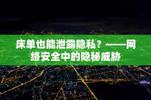 床单也能泄露隐私？——网络安全中的隐秘威胁
