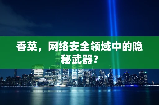 香菜，网络安全领域中的隐秘武器？