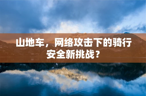 山地车，网络攻击下的骑行安全新挑战？