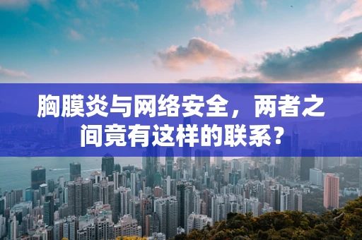 胸膜炎与网络安全，两者之间竟有这样的联系？