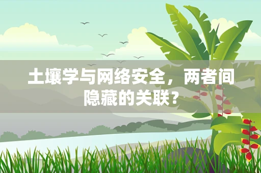 土壤学与网络安全，两者间隐藏的关联？