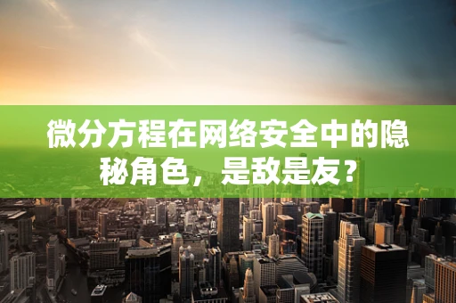 微分方程在网络安全中的隐秘角色，是敌是友？