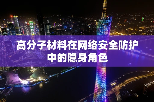 高分子材料在网络安全防护中的隐身角色