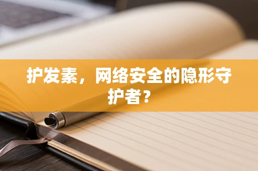 护发素，网络安全的隐形守护者？