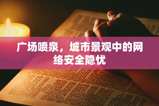 广场喷泉，城市景观中的网络安全隐忧