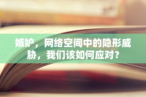 嫉妒，网络空间中的隐形威胁，我们该如何应对？