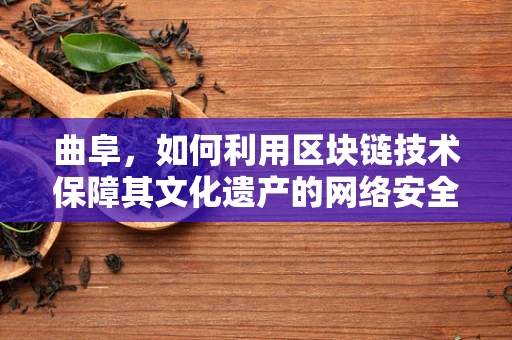 曲阜，如何利用区块链技术保障其文化遗产的网络安全？