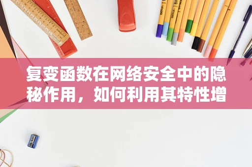 复变函数在网络安全中的隐秘作用，如何利用其特性增强加密算法的稳健性？