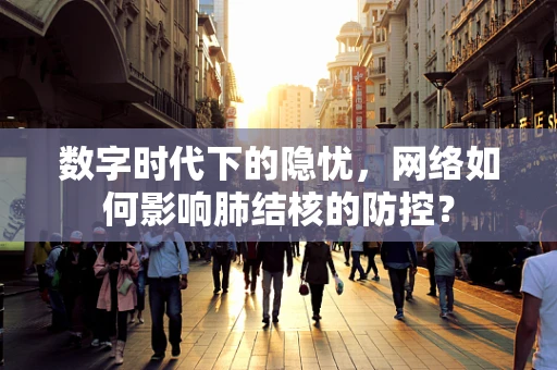 数字时代下的隐忧，网络如何影响肺结核的防控？