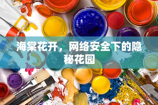 海棠花开，网络安全下的隐秘花园