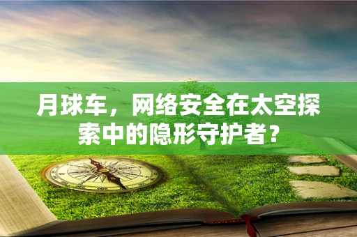 月球车，网络安全在太空探索中的隐形守护者？