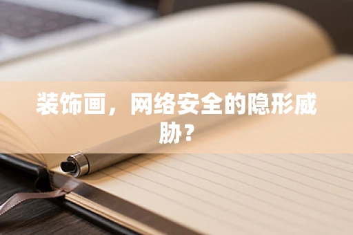 装饰画，网络安全的隐形威胁？