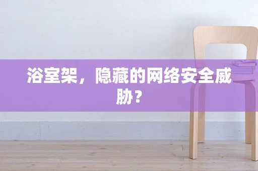 浴室架，隐藏的网络安全威胁？